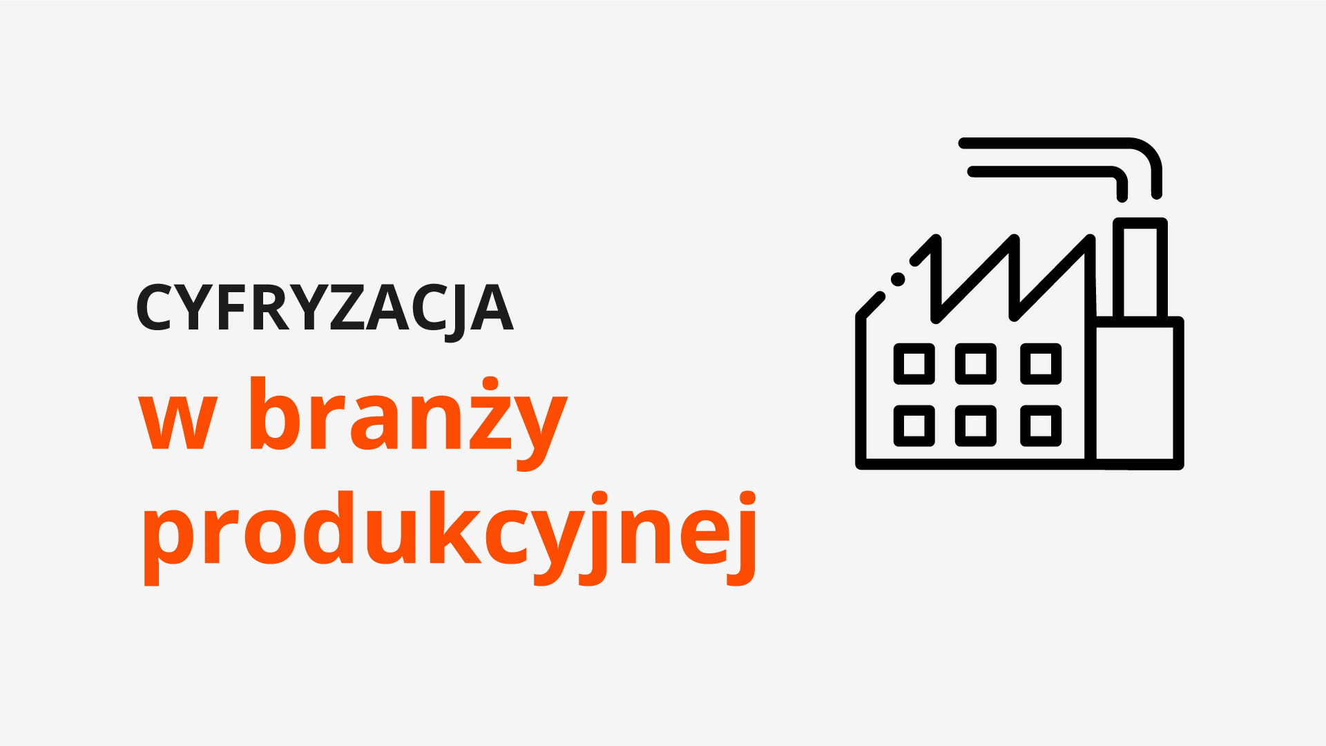 Cyfryzacja w firmie produkcyjnej Cyfryzacja w firmie produkcyjnej